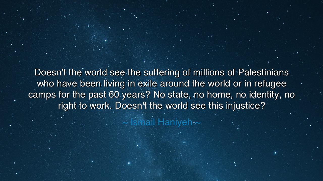 Doesn't the world see the suffering of millions of Palestinians