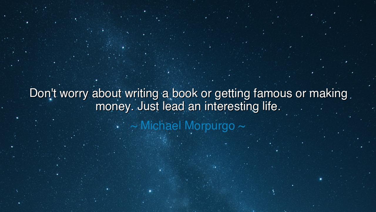 Don't worry about writing a book or getting famous or making