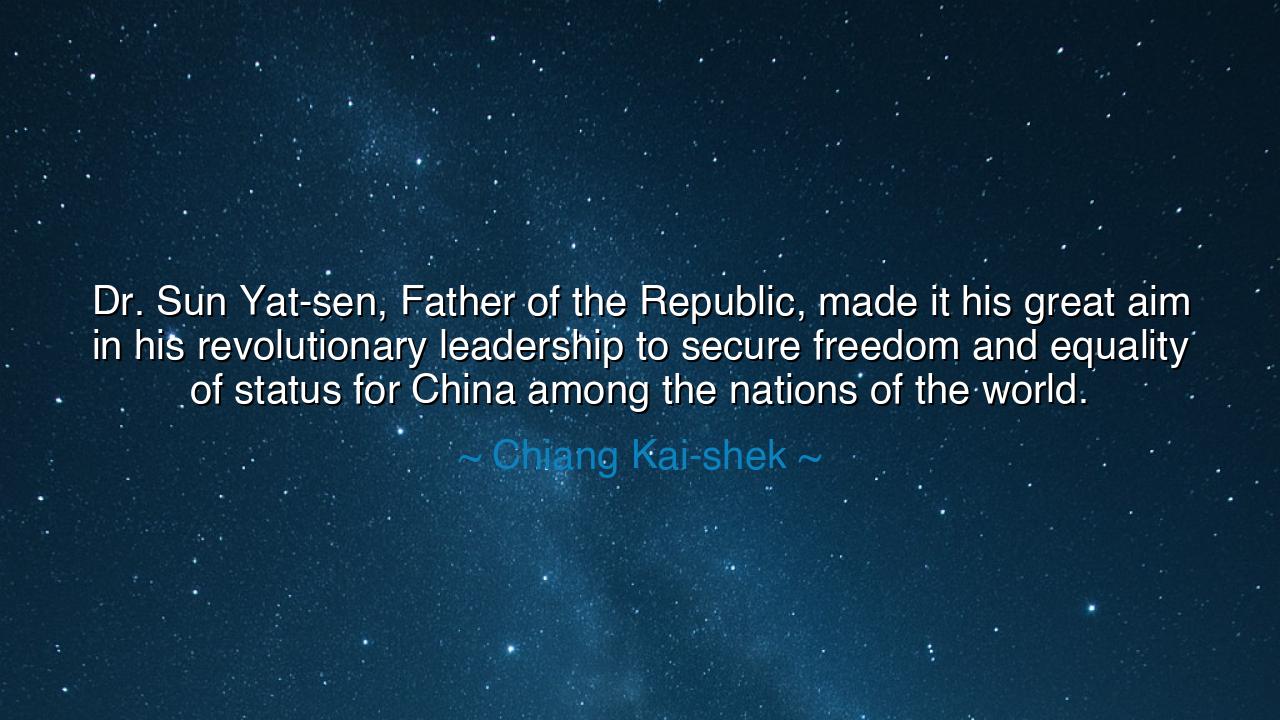 Dr. Sun Yat-sen, Father of the Republic, made it his great aim in