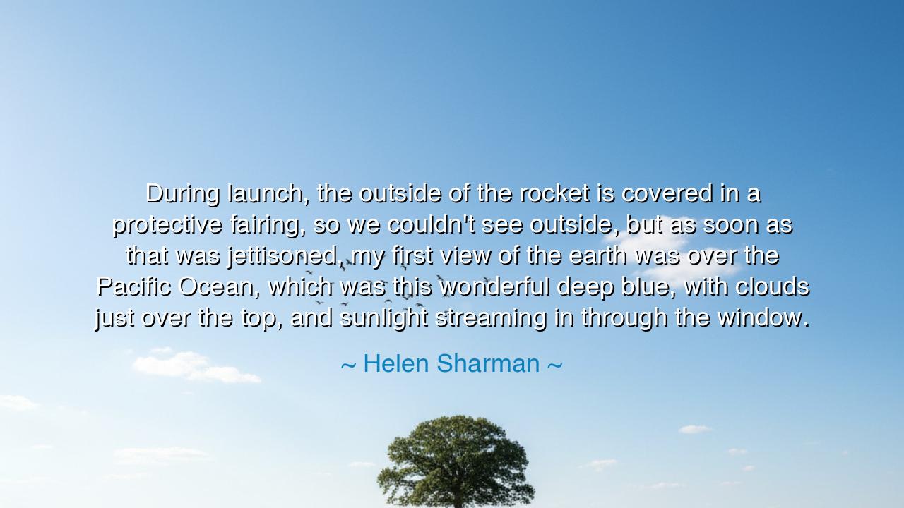 During launch, the outside of the rocket is covered in a