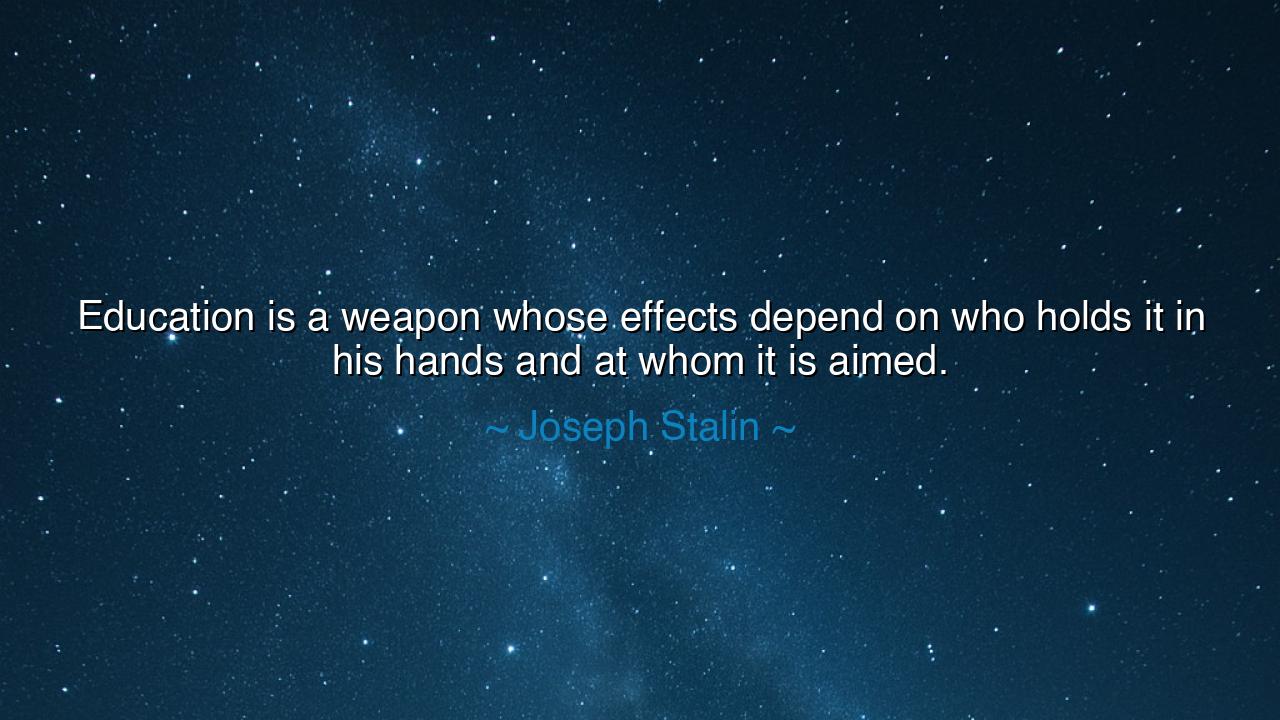 Education is a weapon whose effects depend on who holds it in his