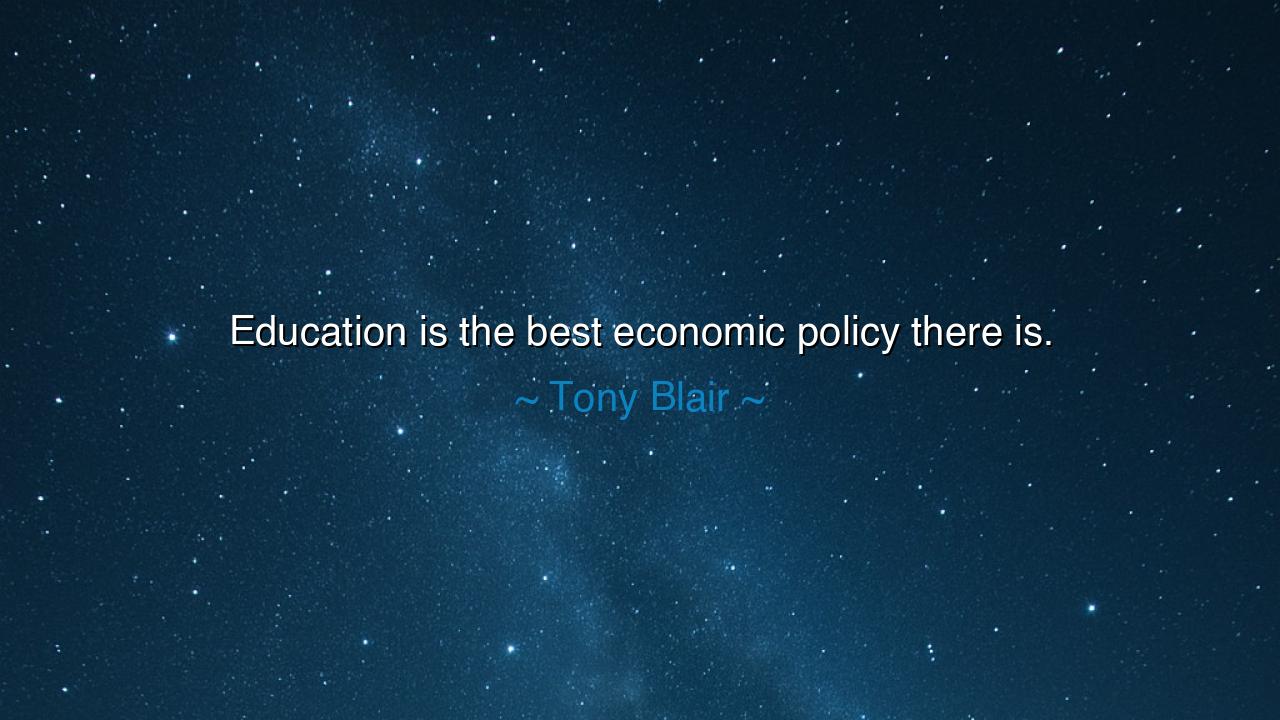 Education is the best economic policy there is.