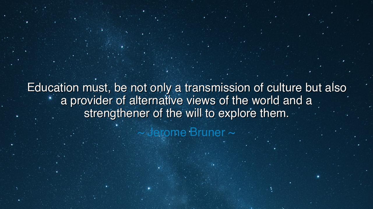 Education must, be not only a transmission of culture but also a