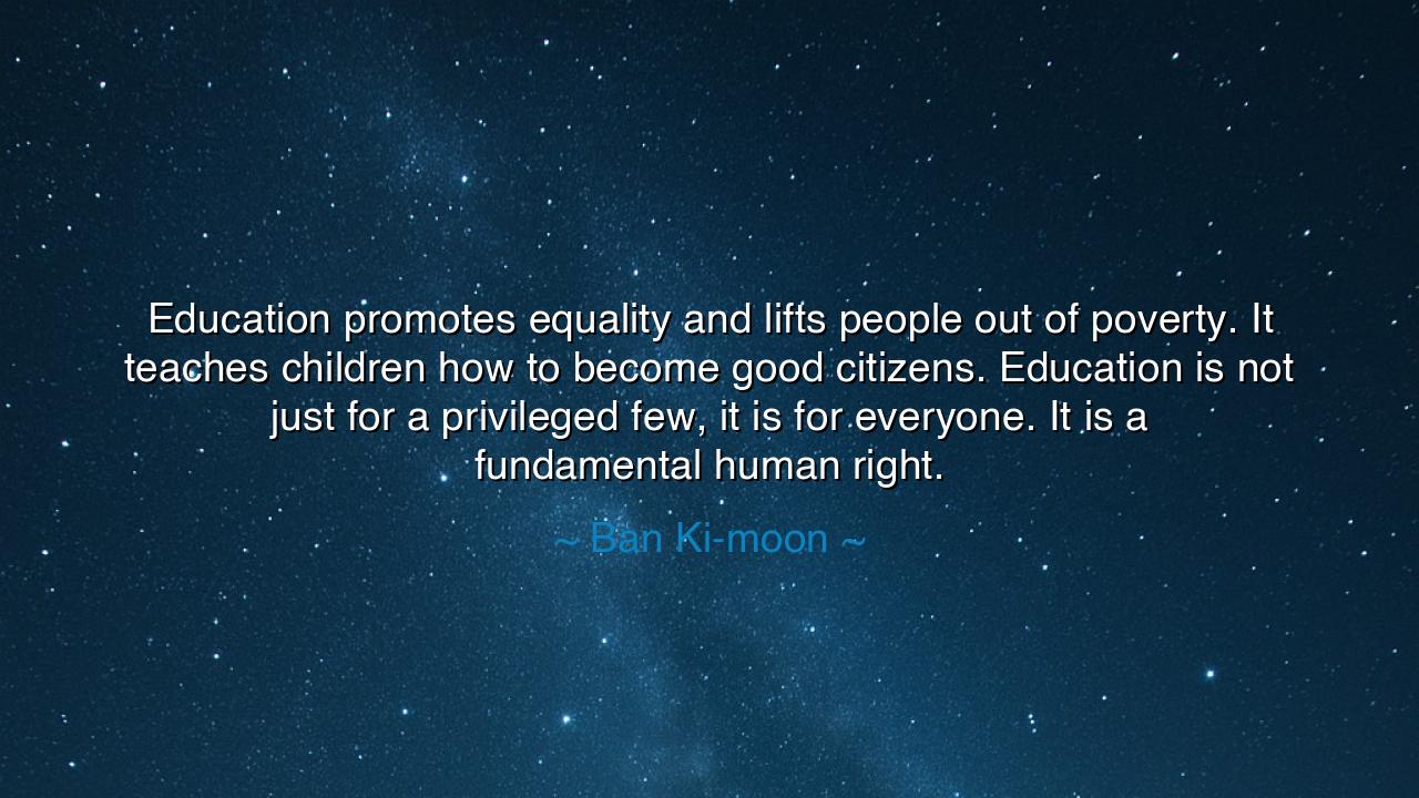 Education promotes equality and lifts people out of poverty. It
