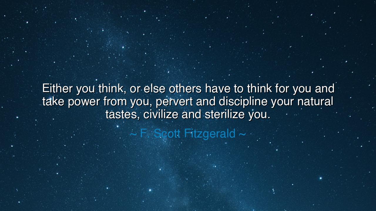 Either you think, or else others have to think for you and take