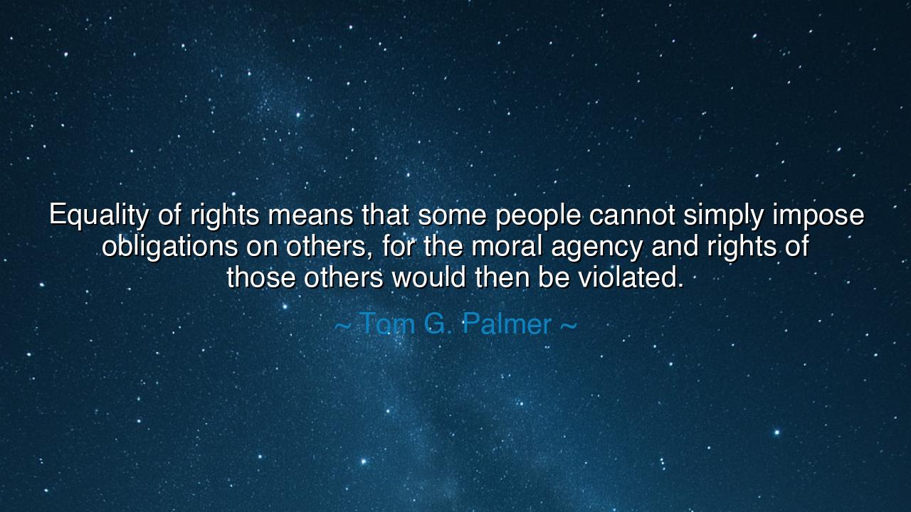 Equality of rights means that some people cannot simply impose