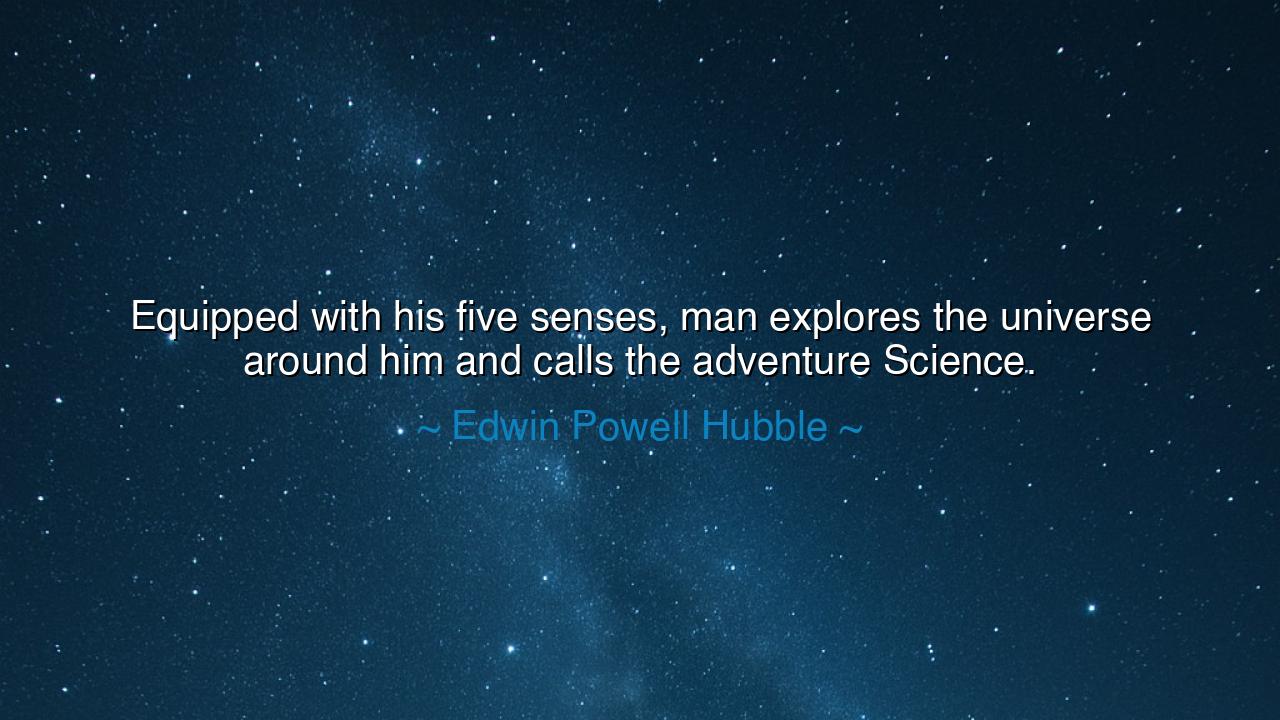 Equipped with his five senses, man explores the universe around