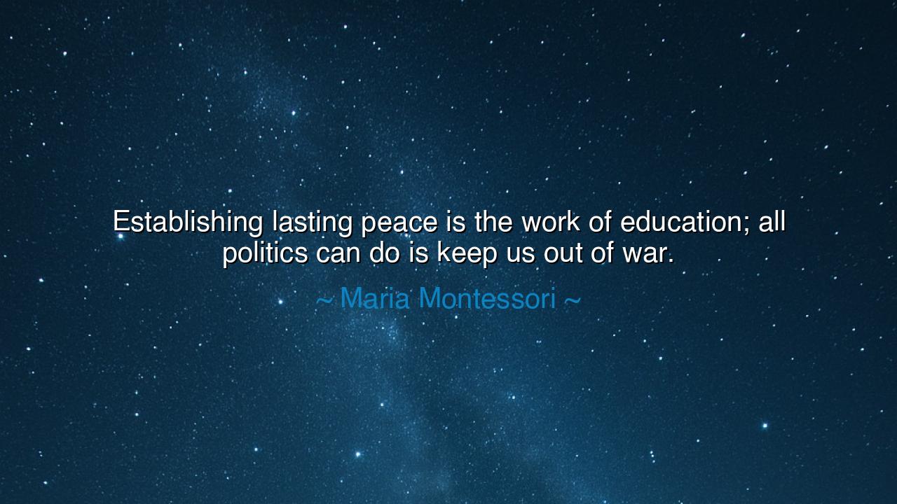Establishing lasting peace is the work of education; all politics