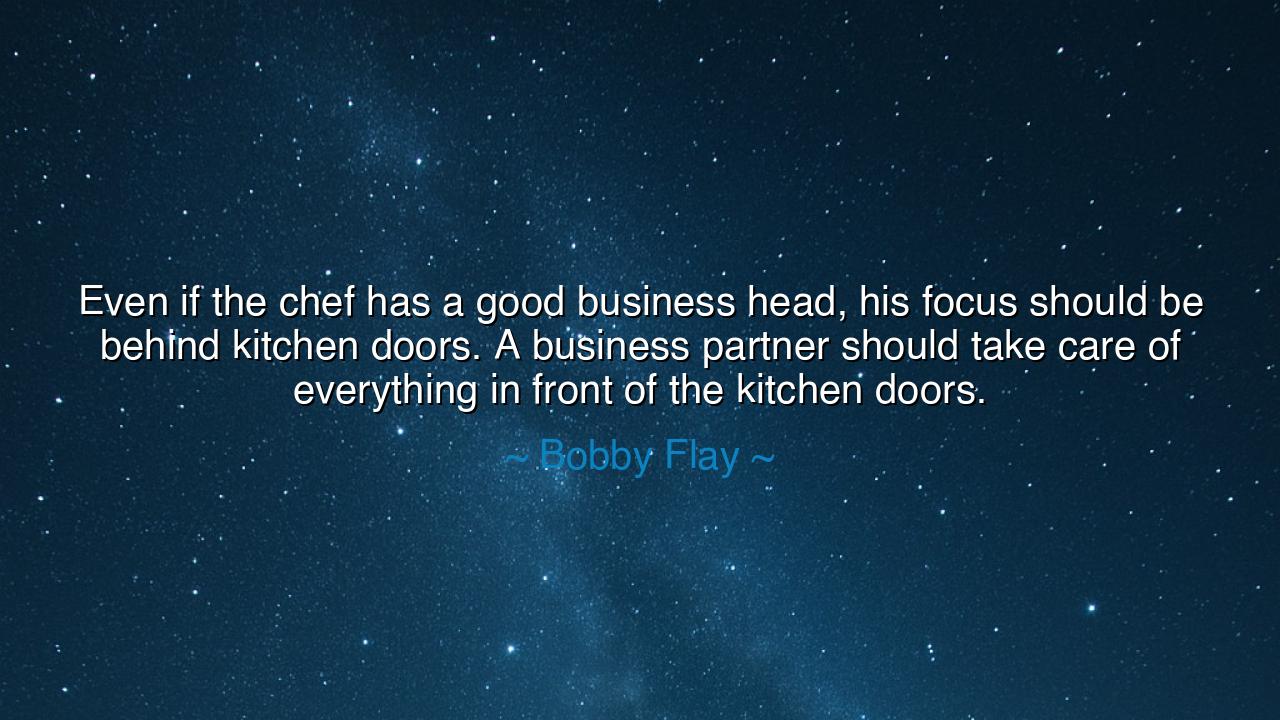 Even if the chef has a good business head, his focus should be
