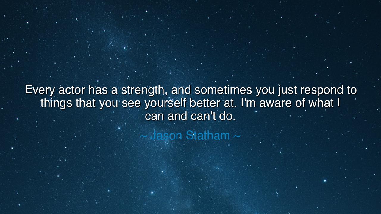 Every actor has a strength, and sometimes you just respond to