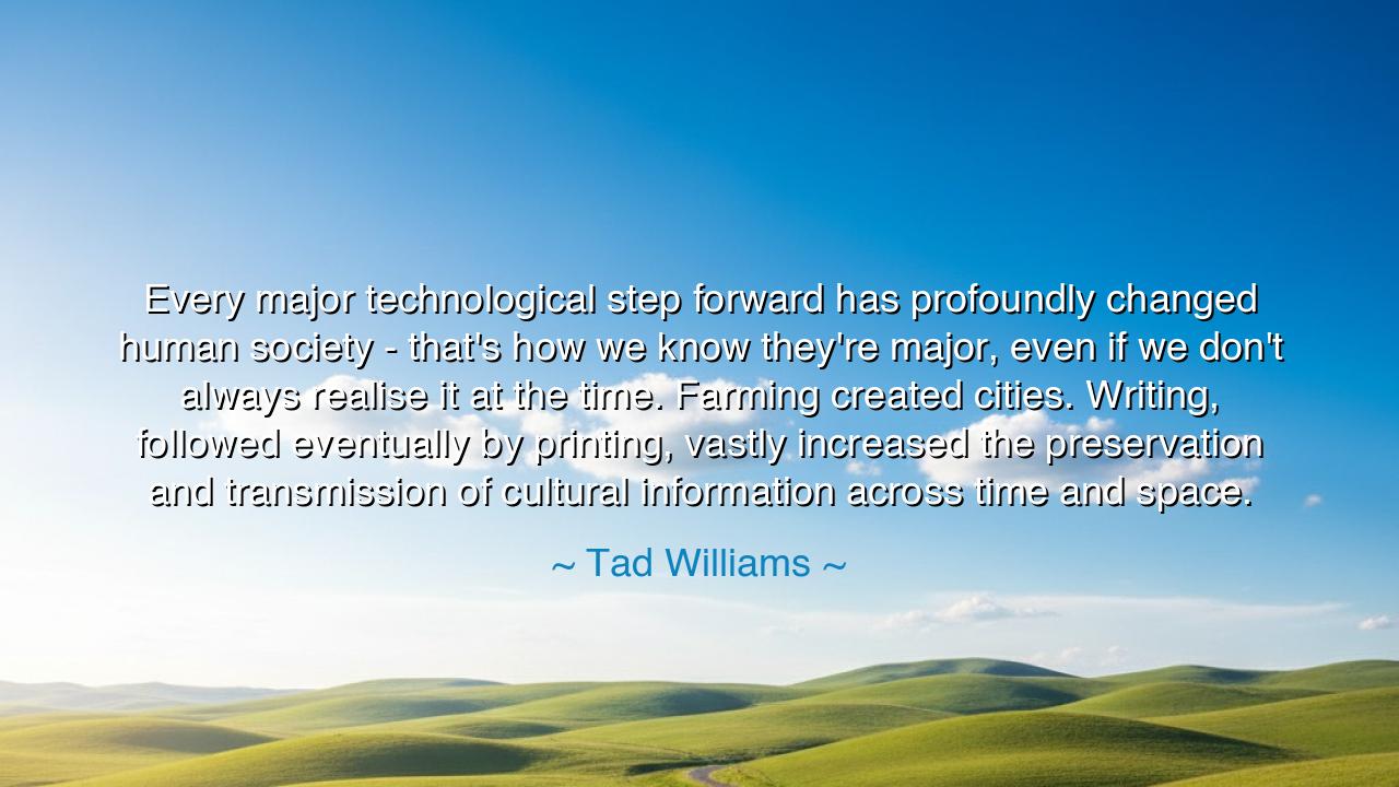 Every major technological step forward has profoundly changed