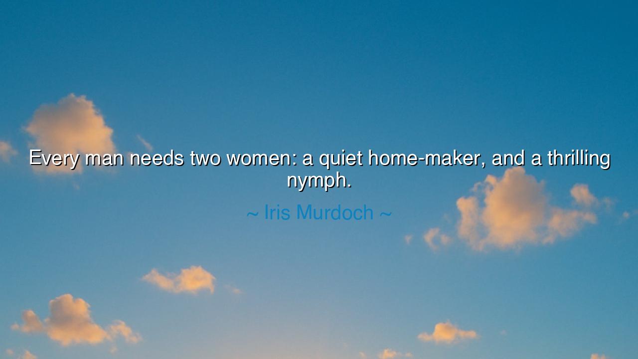 Every man needs two women: a quiet home-maker, and a thrilling
