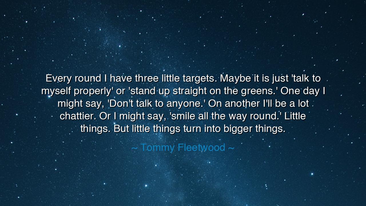 Every round I have three little targets. Maybe it is just 'talk