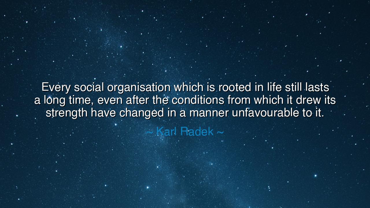 Every social organisation which is rooted in life still lasts a