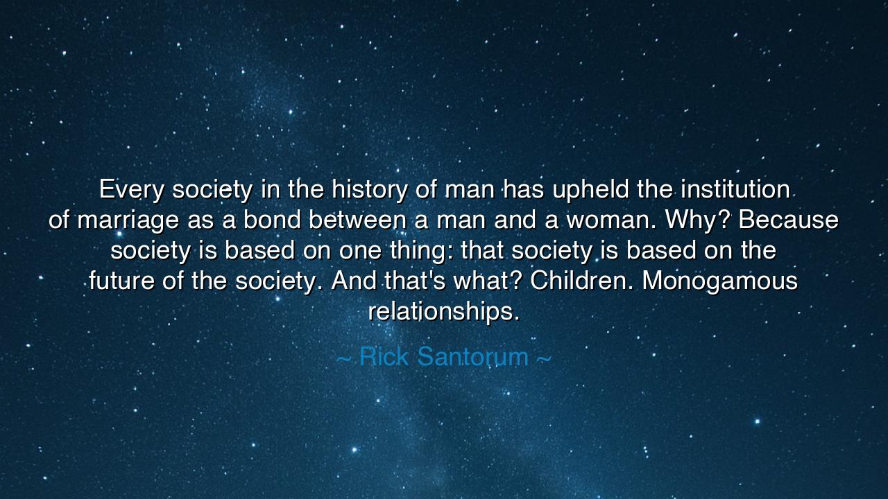Every society in the history of man has upheld the institution of