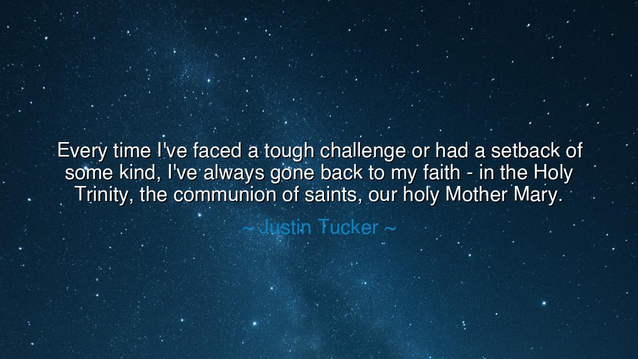 Every time I've faced a tough challenge or had a setback of some