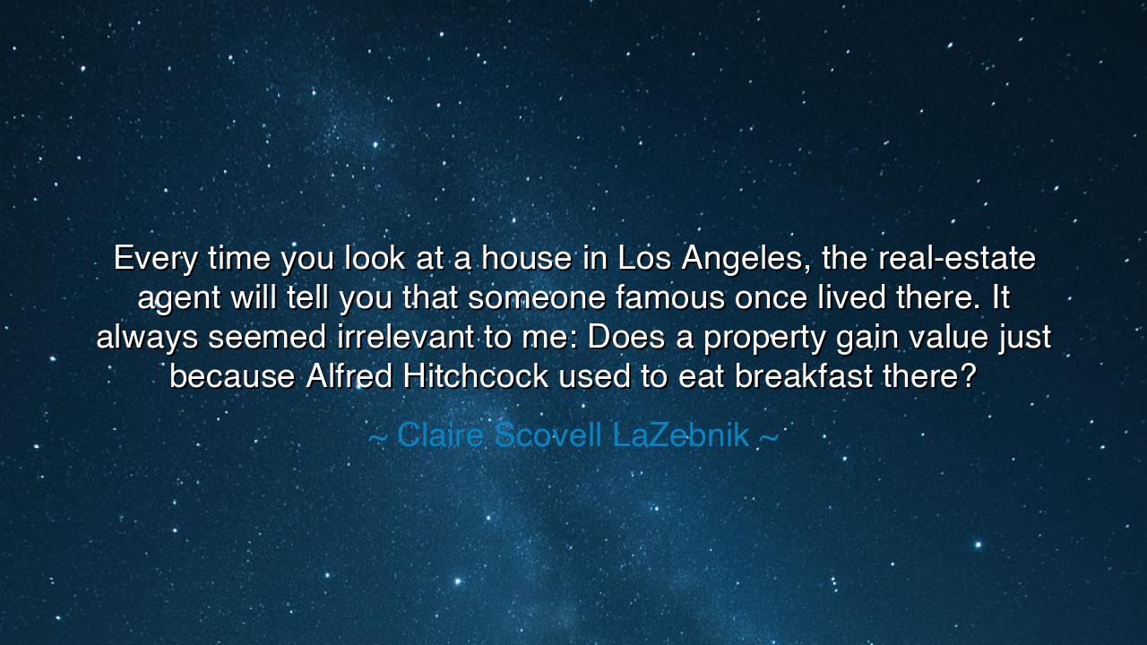 Every time you look at a house in Los Angeles, the real-estate