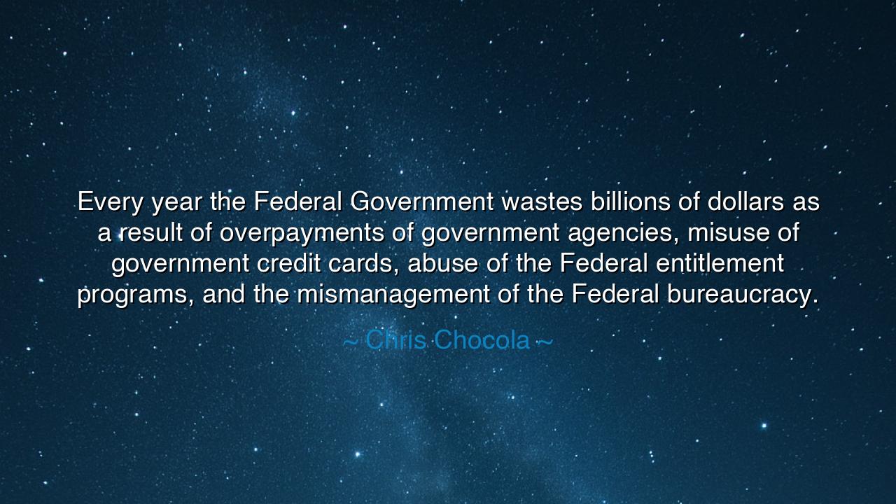 Every year the Federal Government wastes billions of dollars as a