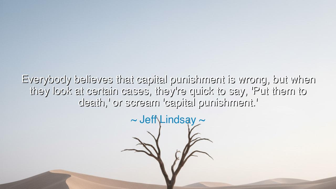 Everybody believes that capital punishment is wrong, but when