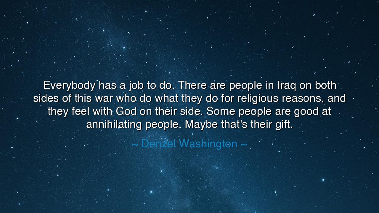 Everybody has a job to do. There are people in Iraq on both