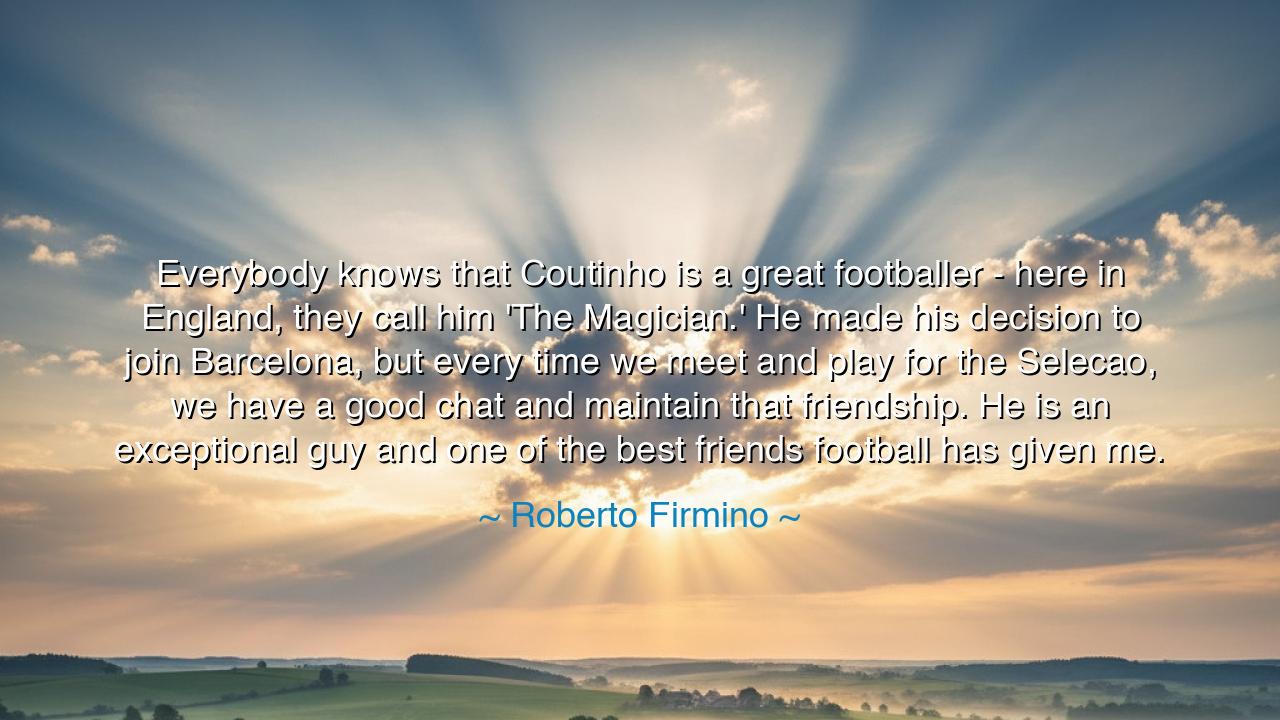 Everybody knows that Coutinho is a great footballer - here in