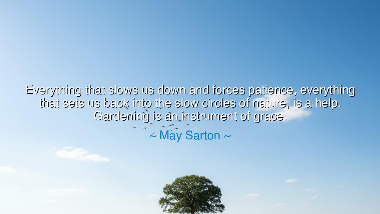 Everything that slows us down and forces patience, everything
