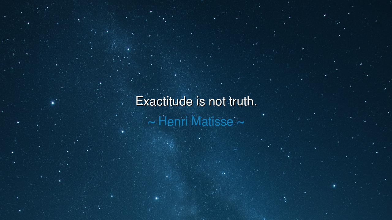 Exactitude is not truth.