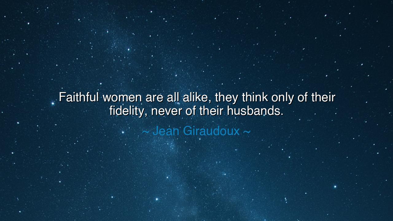 Faithful women are all alike, they think only of their fidelity