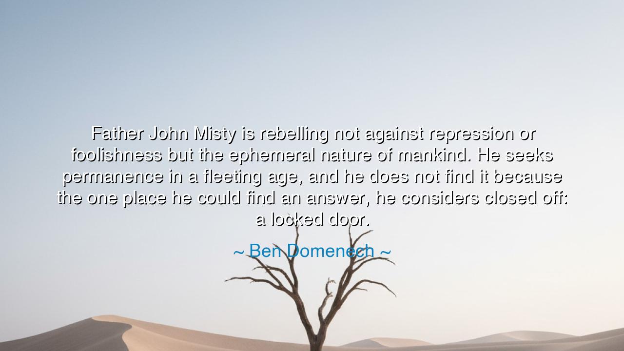 Father John Misty is rebelling not against repression or