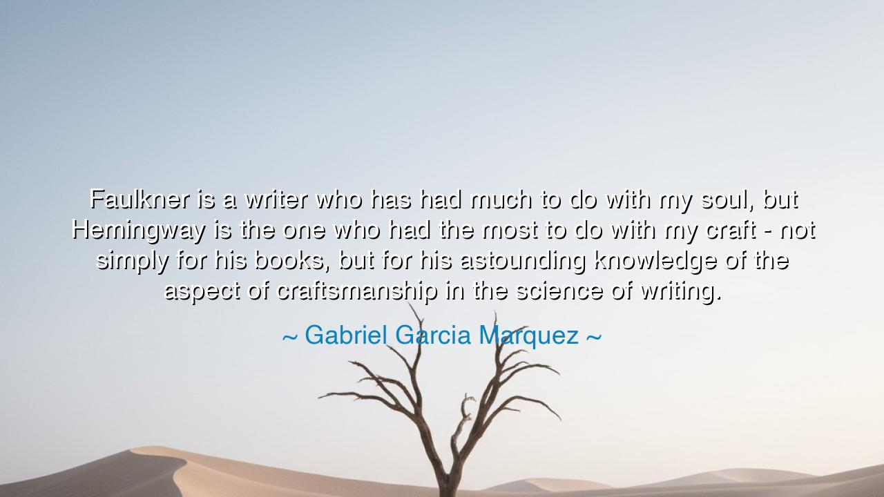 Faulkner is a writer who has had much to do with my soul, but