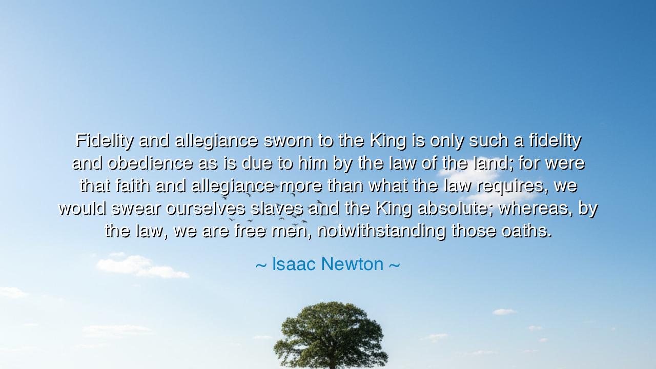 Fidelity and allegiance sworn to the King is only such a fidelity