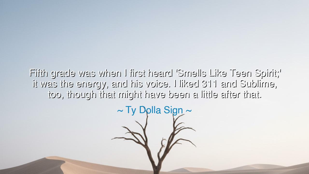 Fifth grade was when I first heard 'Smells Like Teen Spirit;' it