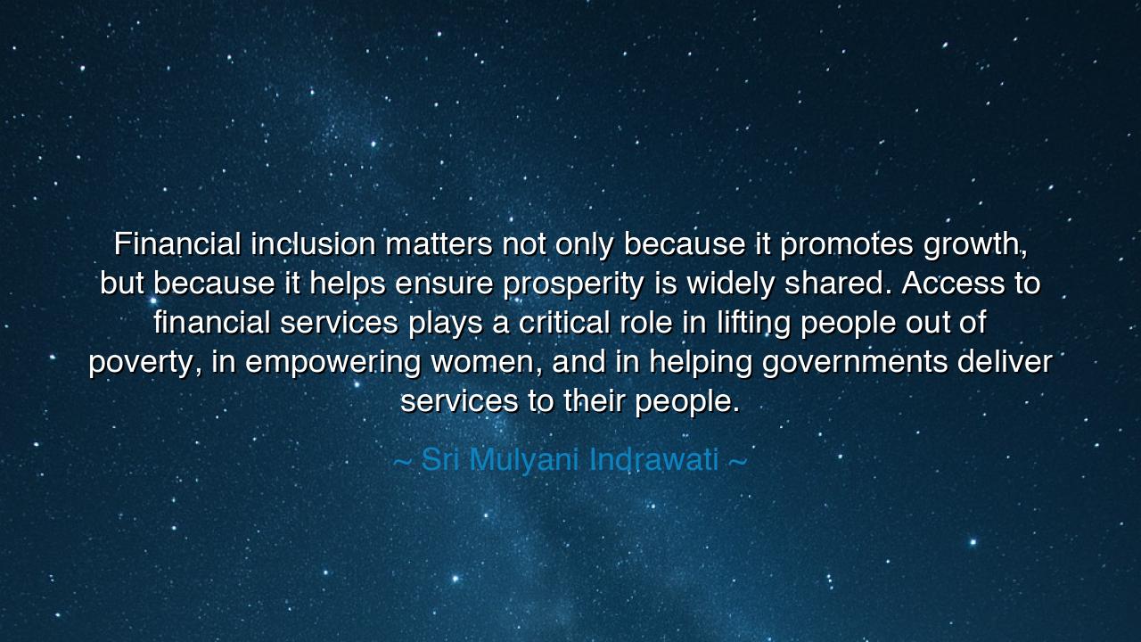 Financial inclusion matters not only because it promotes growth