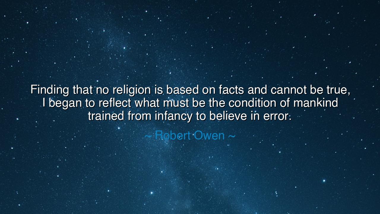 Finding that no religion is based on facts and cannot be true, I