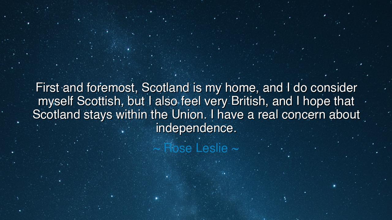 First and foremost, Scotland is my home, and I do consider myself