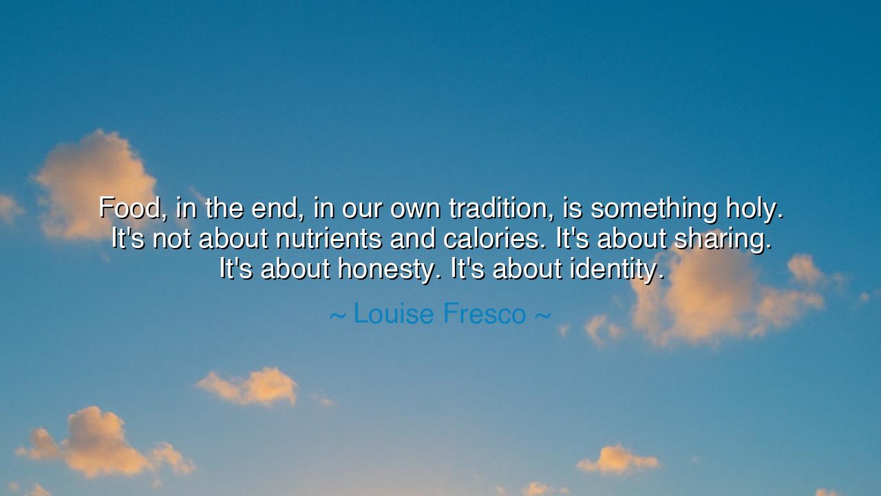 Food, in the end, in our own tradition, is something holy. It's