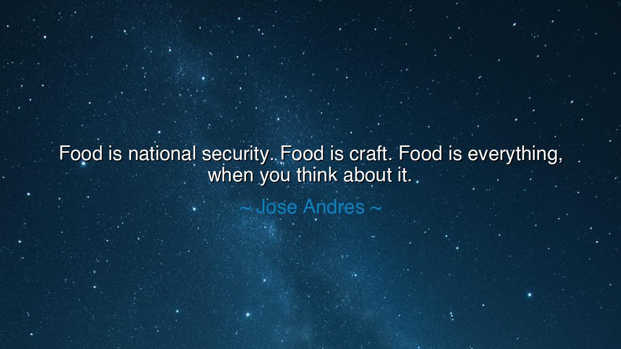 Food is national security. Food is craft. Food is everything