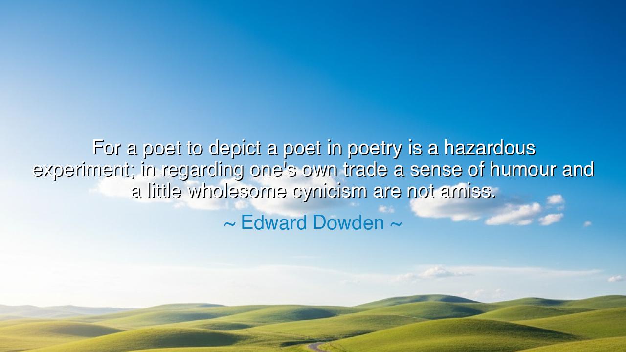 For a poet to depict a poet in poetry is a hazardous experiment;