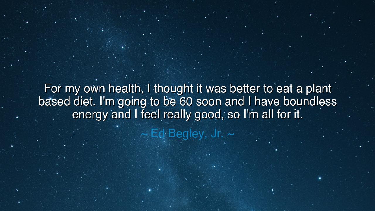 For my own health, I thought it was better to eat a plant based