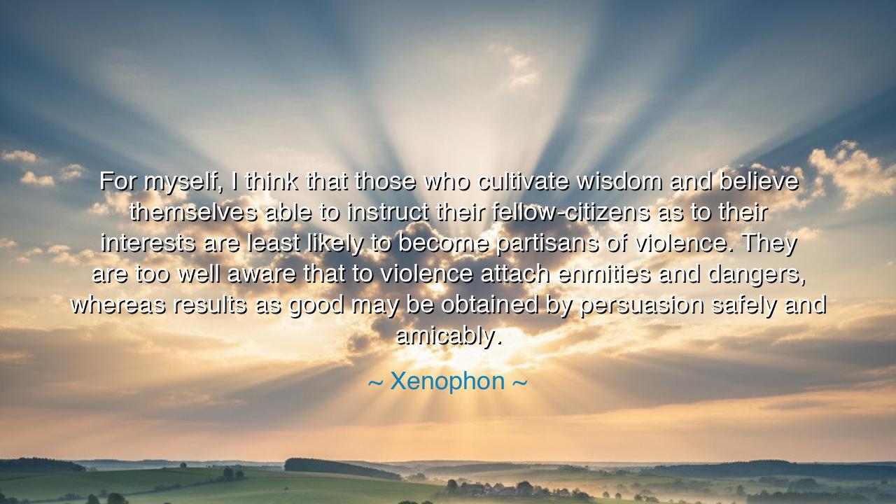 For myself, I think that those who cultivate wisdom and believe