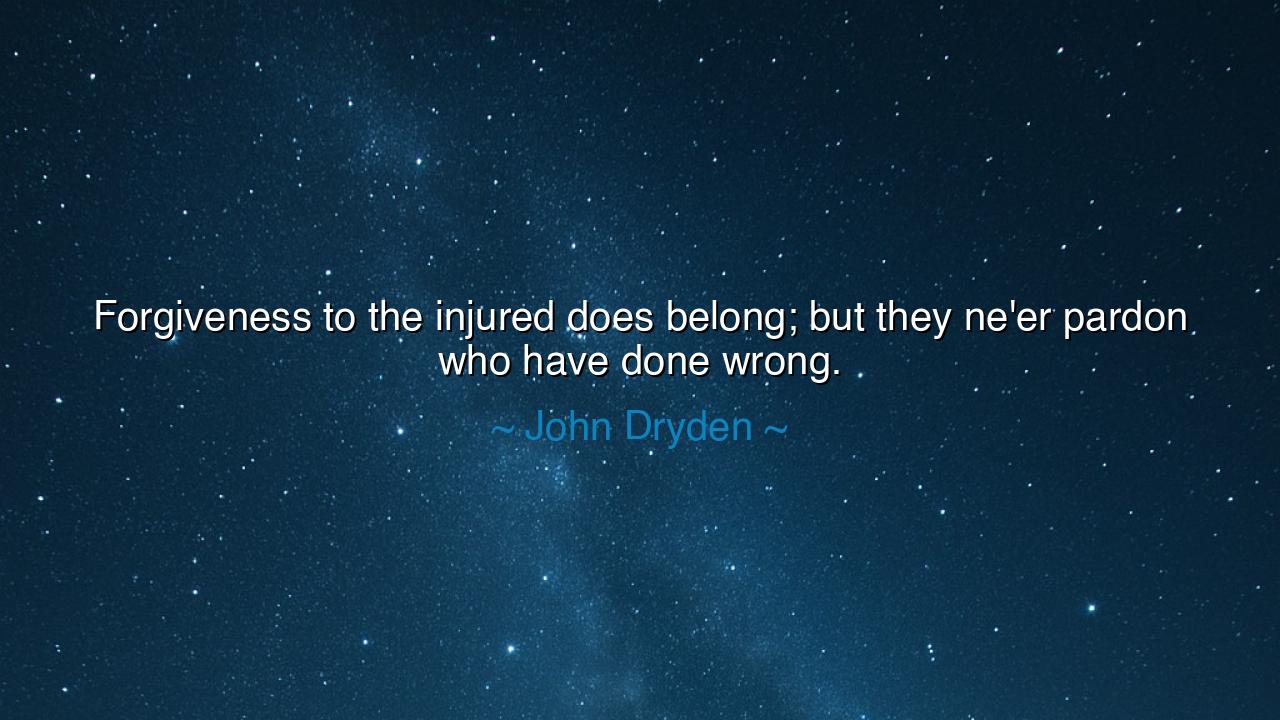 Forgiveness to the injured does belong; but they ne'er pardon who