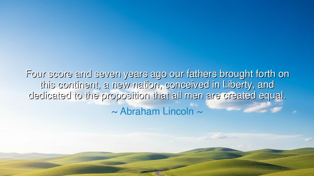 Four score and seven years ago our fathers brought forth on this