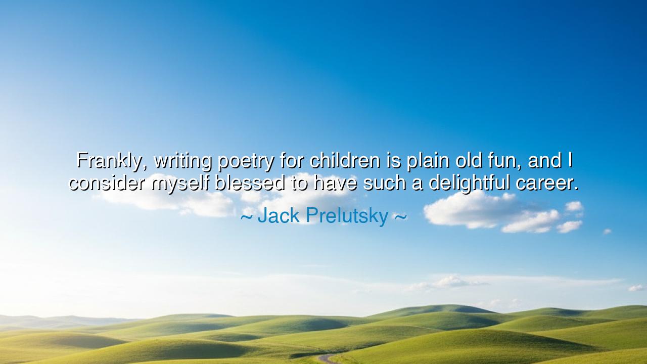 Frankly, writing poetry for children is plain old fun, and I