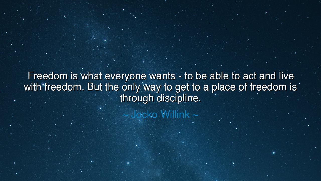 Freedom is what everyone wants - to be able to act and live with