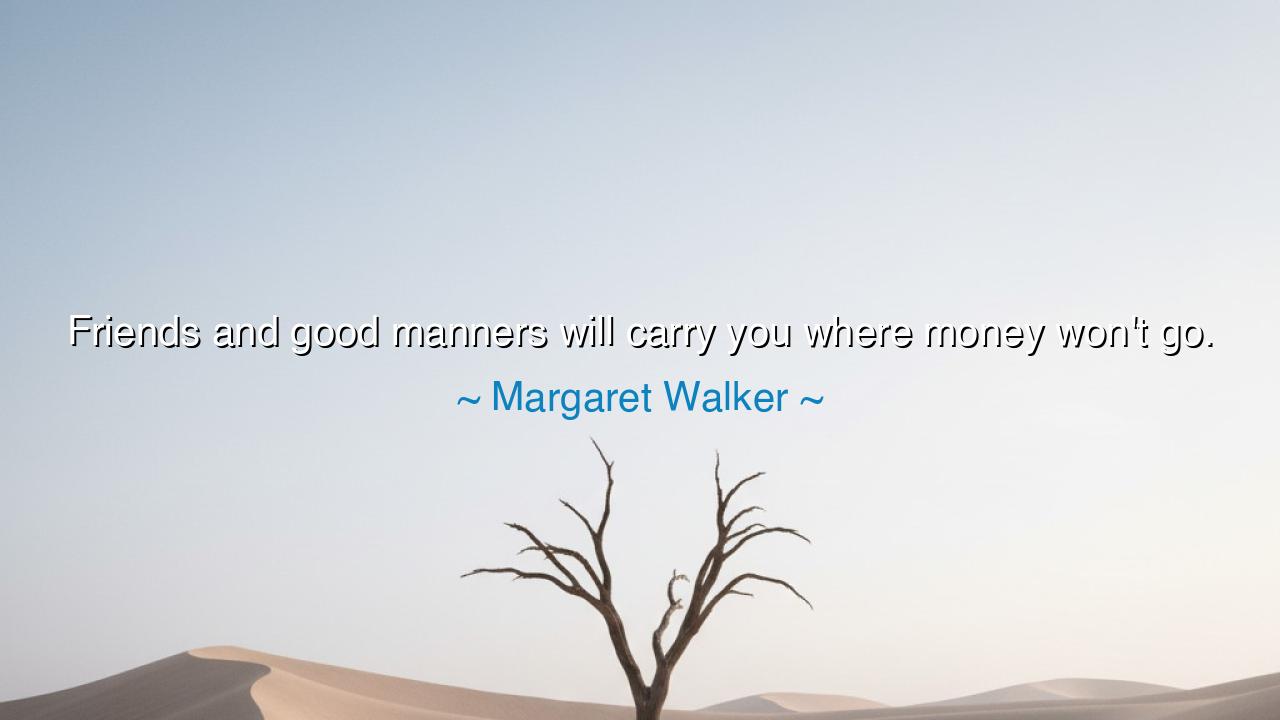 Friends and good manners will carry you where money won't go.