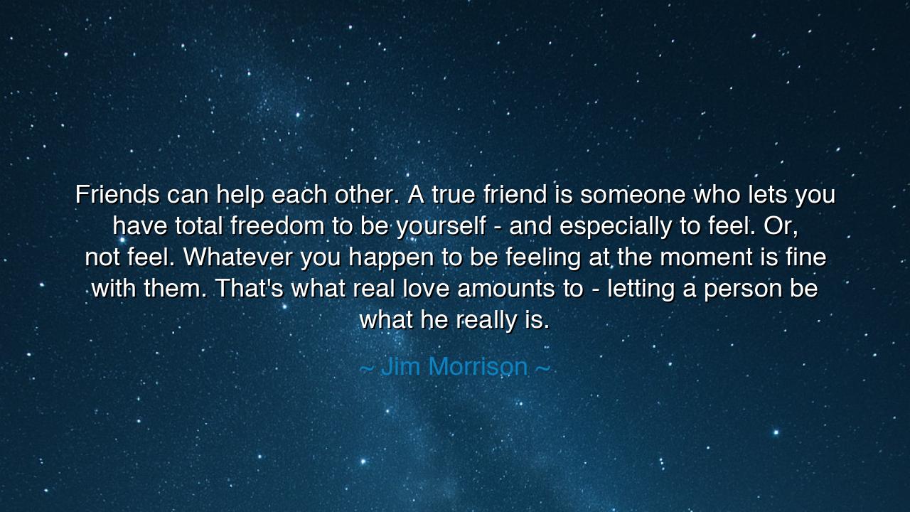 Friends can help each other. A true friend is someone who lets