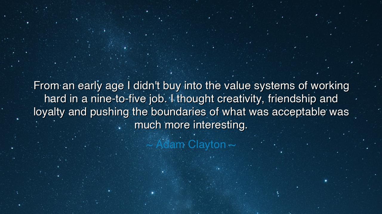 From an early age I didn't buy into the value systems of working