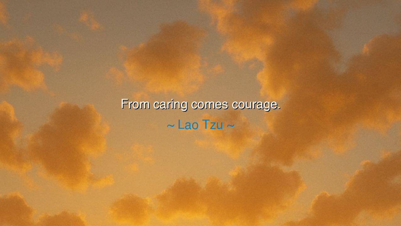 From caring comes courage.