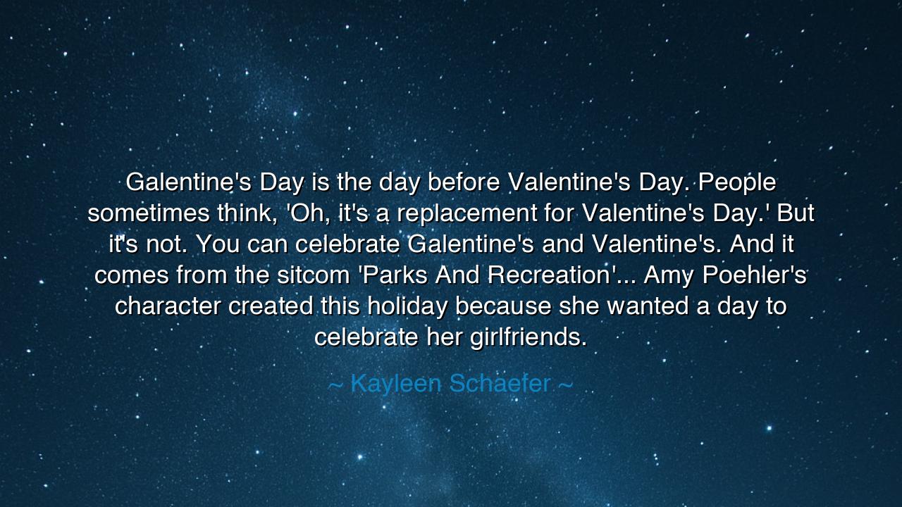 Galentine's Day is the day before Valentine's Day. People