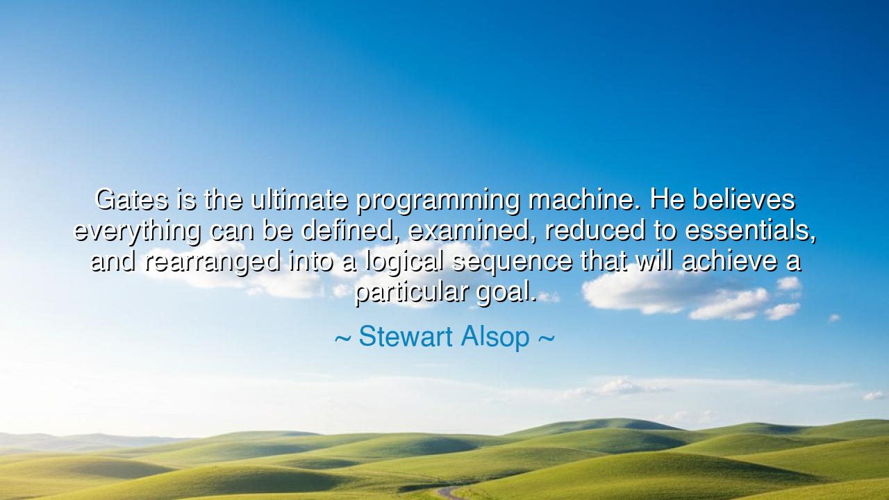 Gates is the ultimate programming machine. He believes